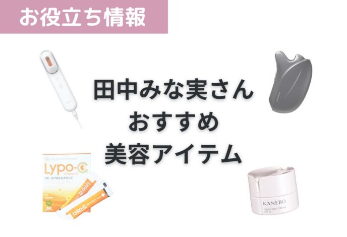 令和最新版】田中みな実さん愛用おすすめ美容アイテム9選♪あのパナソニック美顔器も！話題のリポCって？ - BEERACLE BLOG